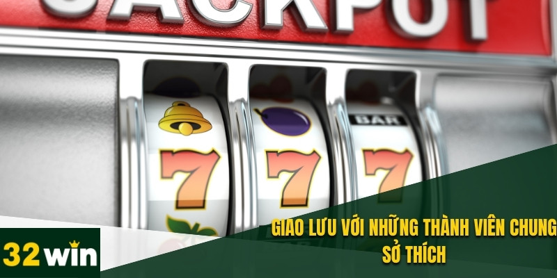 Nổ Hũ 32WIN - Quay Số Mọi Lúc, Nhận Tiền Thưởng Liền Tay 2 Kết nối những người có cùng sở thích với nhau