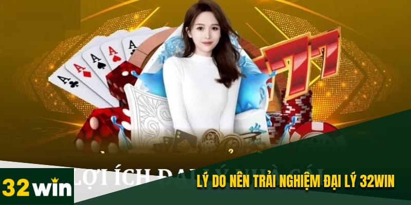 Đại Lý 32WIN- Sàn Chơi Đẳng Cấp, Thu Nhập Hấp Dẫn 3 Lý do nên trải nghiệm đại lý nhà cái